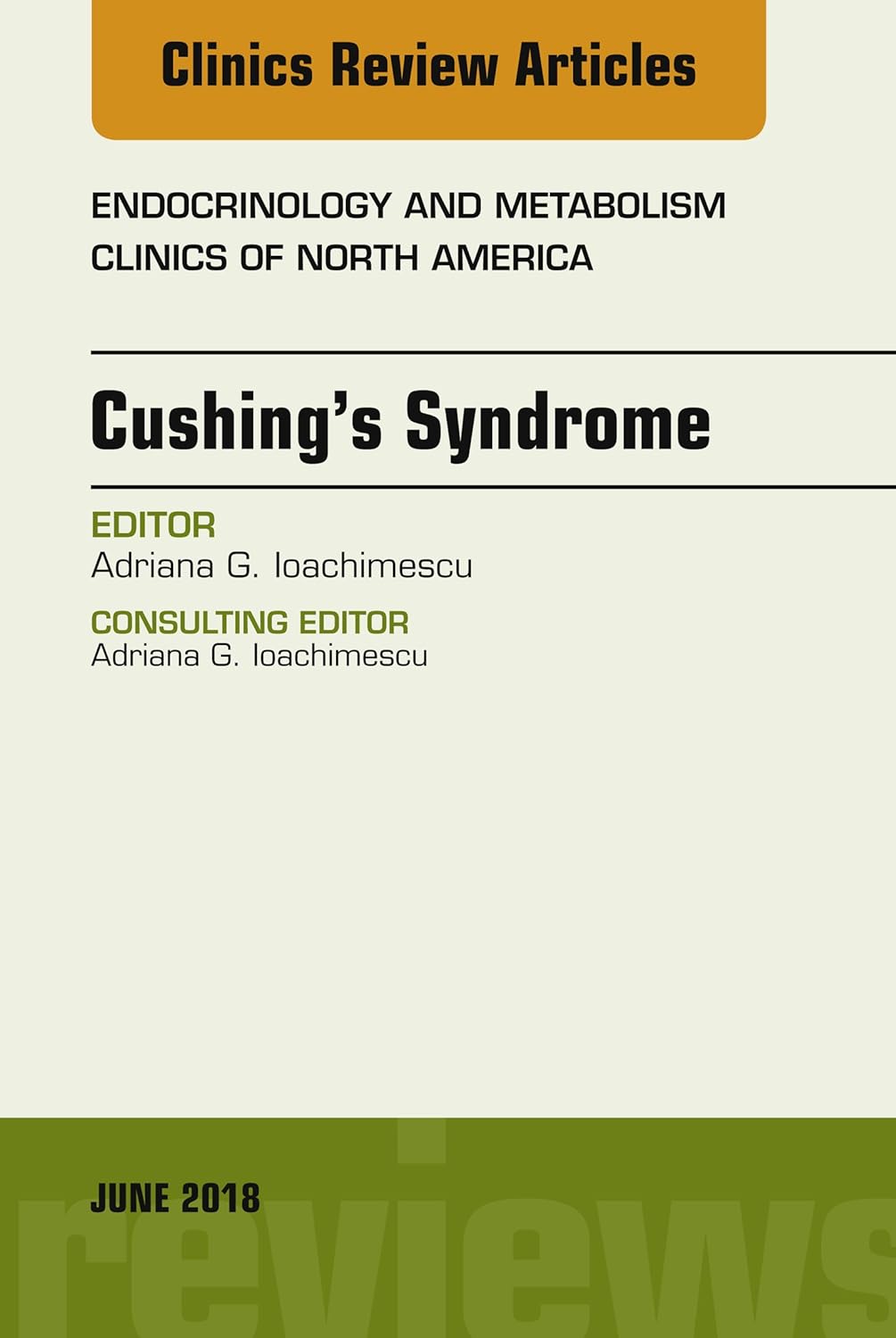Cushing s Syndrome, An Issue of Endocrinology and Metabolism Clinics of North America (Volume 47-2) (The Clinics: Internal Medicine, Volume 47-2) by Adriana G. Ioachimescu 