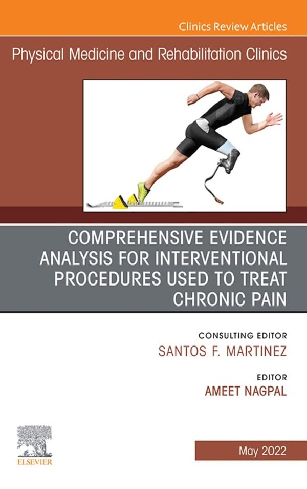 Comprehensive Evidence Analysis for Interventional Procedures Used to Treat Chronic Pain, An Issue of Physical Medicine and Rehabilitation Clinics of ... (The Clinics: Internal Medicine, Volume 33-2)  by Ameet Nagpal 