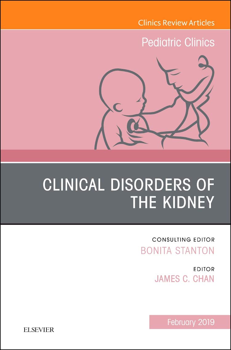 Clinical Disorders of the Kidney, An Issue of Pediatric Clinics of North America (Volume 66-1) (The Clinics: Internal Medicine, Volume 66-1)  by James C Chan MD 