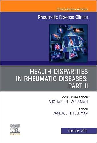 Health disparities in rheumatic diseases: Part II, An Issue of Rheumatic Disease Clinics of North America (Volume 47-1) (The Clinics: Internal Medicine, Volume 47-1) by Candace H Feldman MD MPH ScD