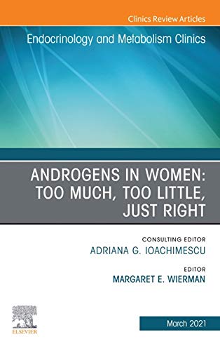 Androgens in Women: Too Much, Too Little, Just Right, An Issue of Endocrinology and Metabolism Clinics of North America (Volume 50-1) (The Clinics: Internal Medicine, Volume 50-1) (Original PDF) by Margaret E. Wierman 