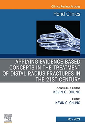 Applying evidence-based concepts in the treatment of distal radius fractures in the 21st century , An Issue of Hand Clinics (Volume 37-2) (The Clinics: Orthopedics, Volume 37-2)  by Kevin C. Chung