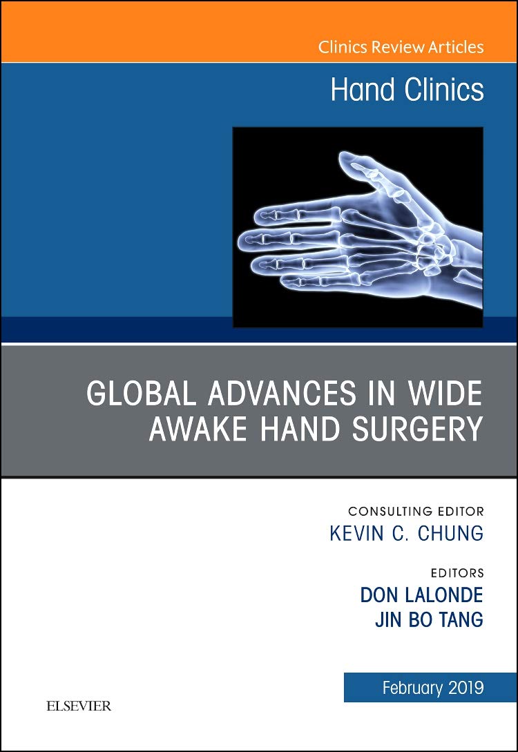 Global Advances in Wide Awake Hand Surgery, An Issue of Hand Clinics (Volume 35-1) (The Clinics: Orthopedics, Volume 35-1)  by Jin Bo Tang MD , Don Lalonde