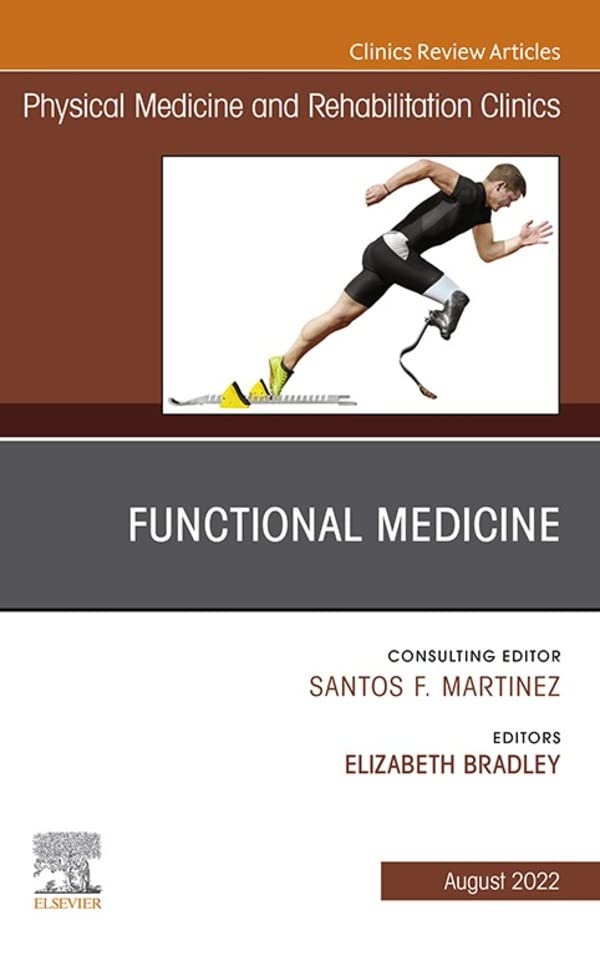 Functional Medicine, An Issue of Physical Medicine and Rehabilitation Clinics of North America (Volume 33-3) (The Clinics: Internal Medicine, Volume 33-3) by  Elizabeth P. Bradley 