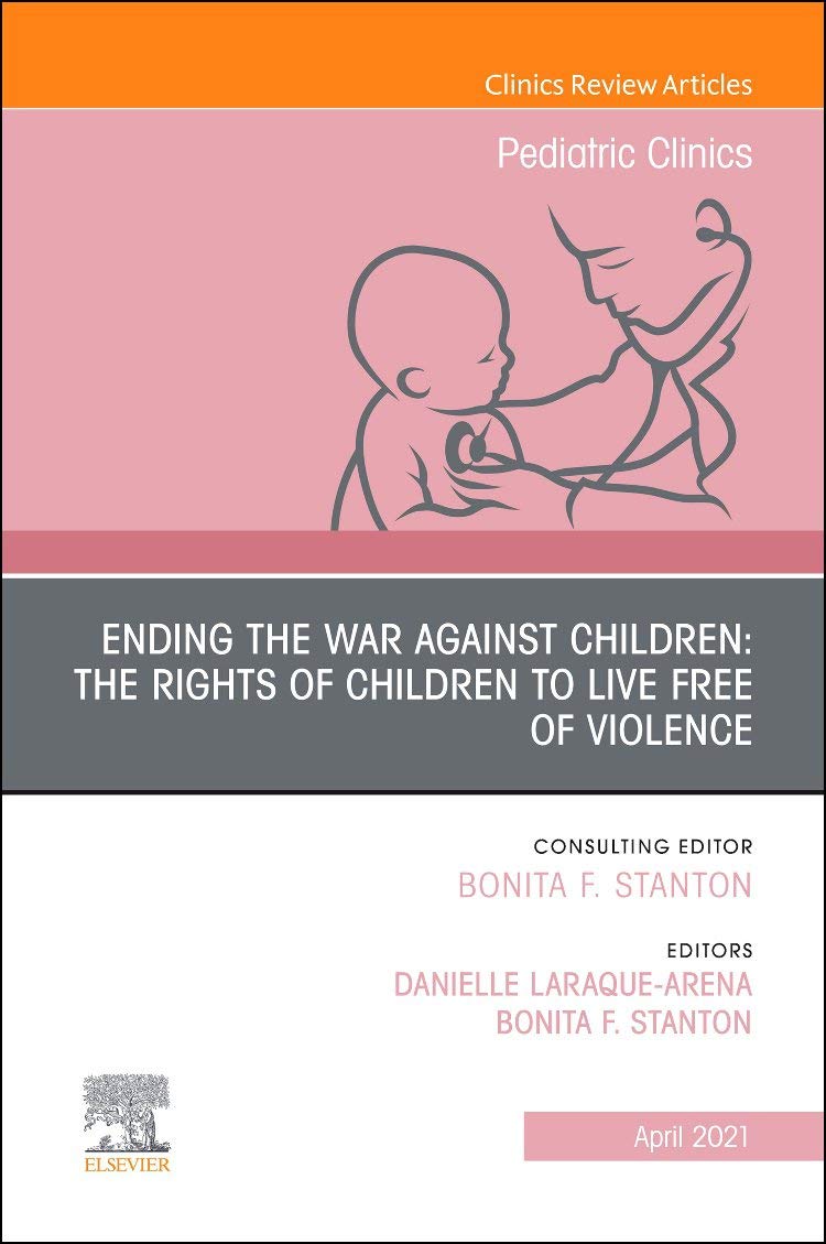 Ending the War against Children: The Rights of Children to Live Free of Violence, An Issue of Pediatric Clinics of North America (Volume 68-2) (The Clinics: Internal Medicine, Volume 68-2) (Original PDF) by  Bonita F. Stanton MD