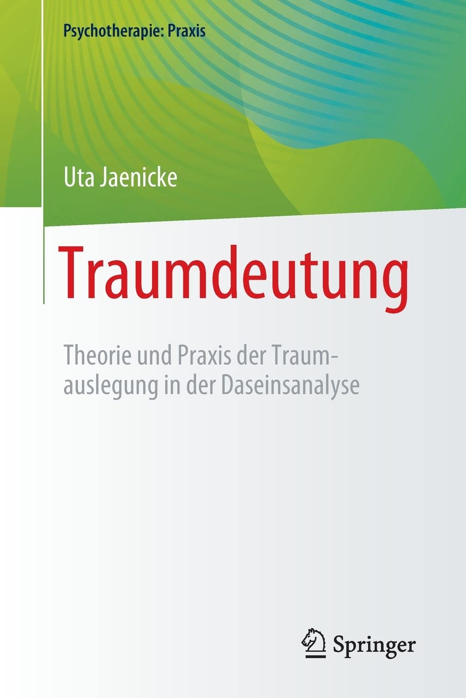 Traumdeutung: Theorie und Praxis der Traumauslegung in der Daseinsanalyse (Psychotherapie: Praxis) (German Edition)  by Uta Jaenicke