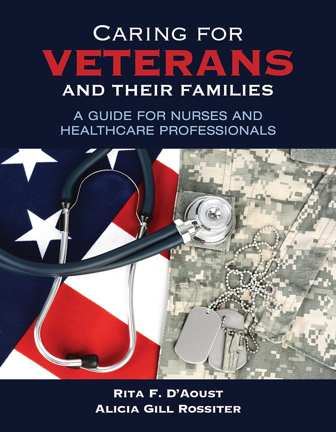 Caring for Veterans and Their Families: A Guide for Nurses and Healthcare Professionals by Rita F D＆rsquo;Aoust 