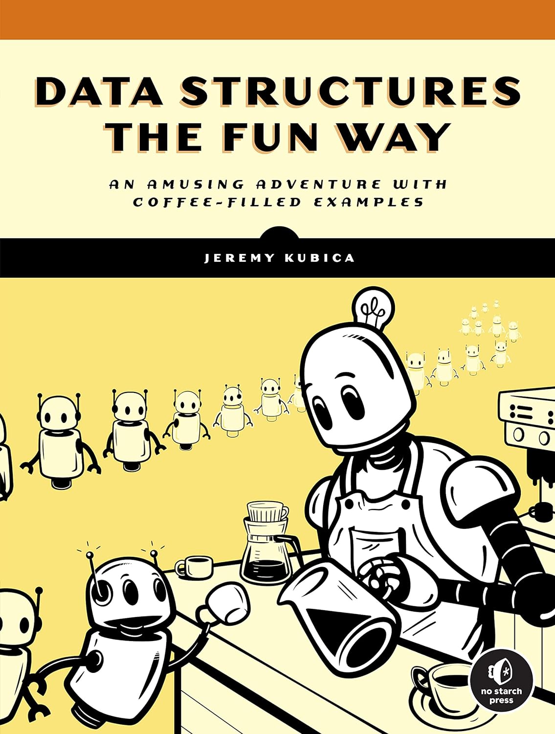 Data Structures the Fun Way: An Amusing Adventure with Coffee-Filled Examples by  Jeremy Kubica