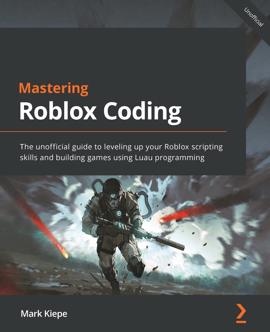 Mastering Roblox Coding: The unofficial guide to leveling up your Roblox scripting skills and building games using Luau programming by Mark Kiepe