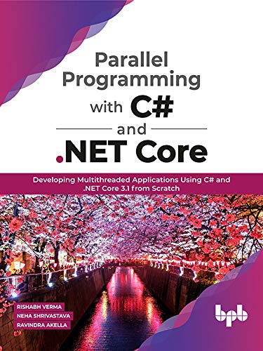 Parallel Programming with C＃ and .NET Core: Developing Multithreaded Applications Using C＃ and .NET Core 3.1 from_ Scratch by  Rishabh Verma