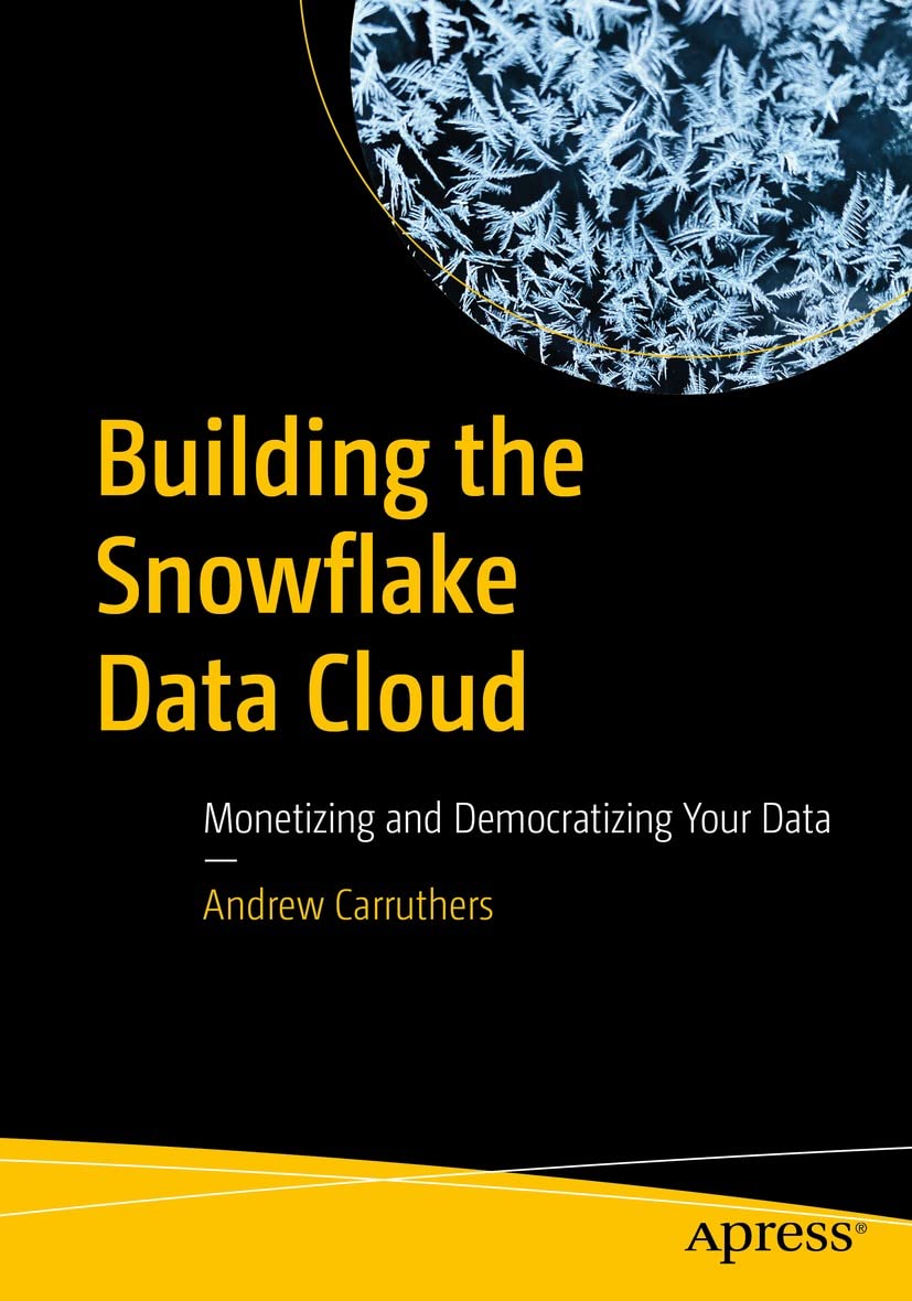 Building the Snowflake Data Cloud: Monetizing and Democratizing Your Data by Andrew Carruthers