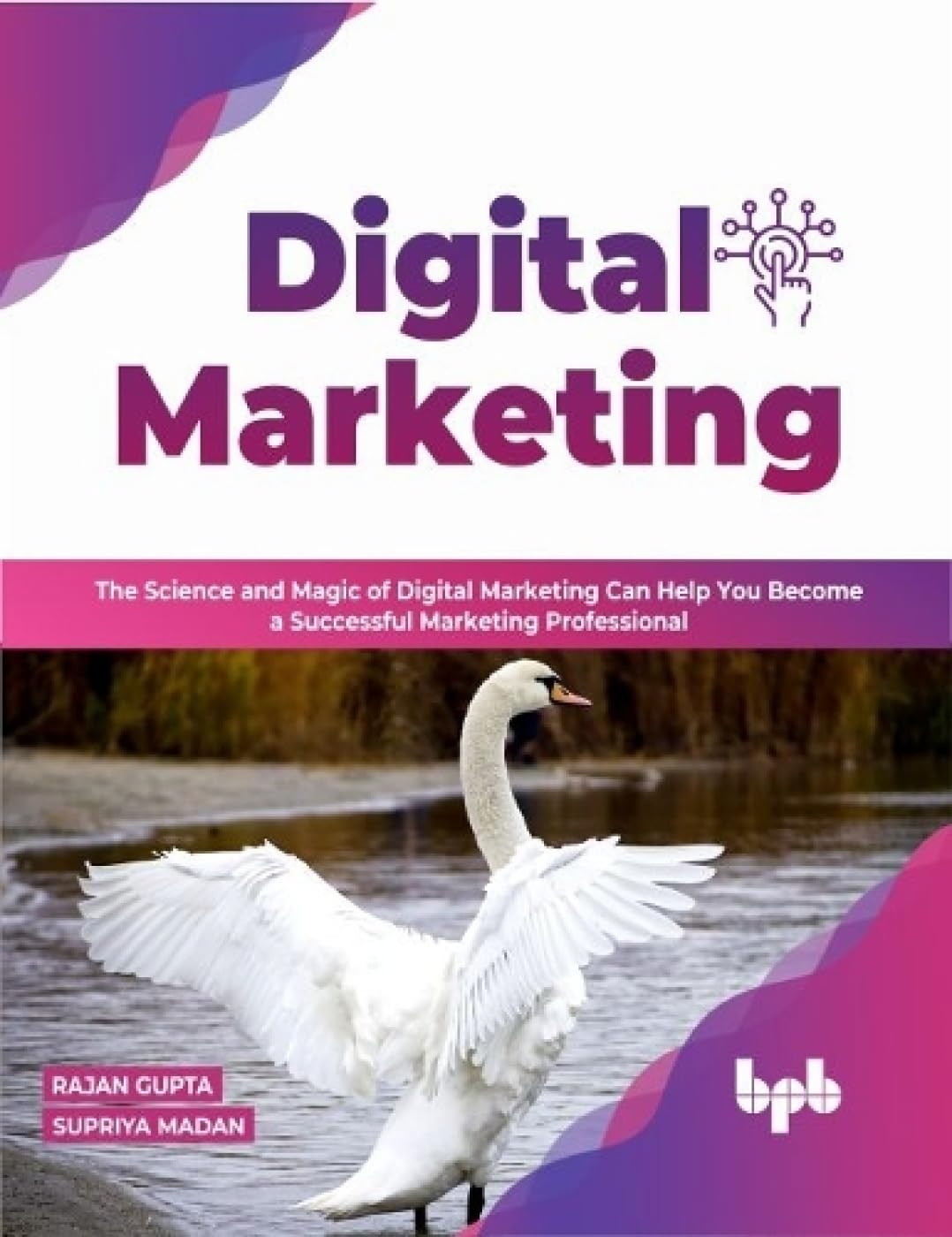 Digital Marketing: The Science and Magic of Digital Marketing Can Help You Become a Successful Marketing Professional by  Rajan Gupta Supriya Madan