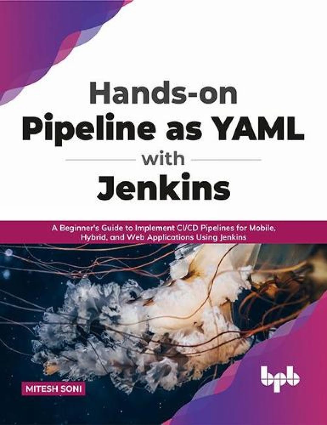 Hands-on Pipeline as YAML with Jenkins: A Beginner s Guide to Implement CI/CD Pipelines for Mobile, Hybrid, and Web Applications Using Jenkins by Mitesh Soni