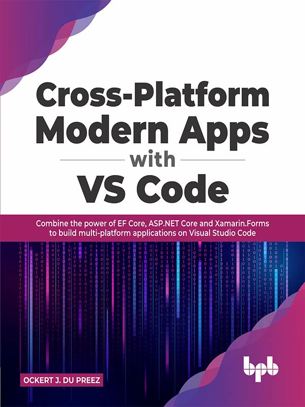 Cross-Platform Modern Apps with VS Code: Combine the power of EF Core, ASP.NET Core and Xamarin.Forms to build multi-platform applications on Visual Studio Code by  Ockert J. du Preez