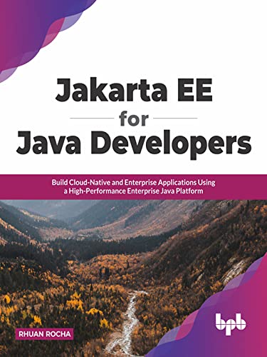 Jakarta EE for Java Developers: Build Cloud-Native and Enterprise Applications Using a High-Performance Enterprise Java Platform by Rhuan Rocha