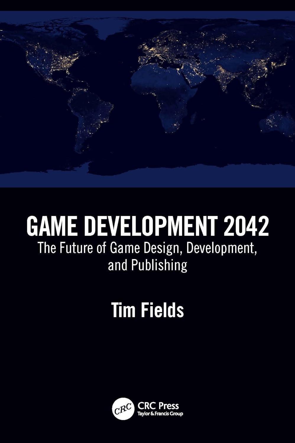 Game Development 2042: The Future of Game Design, Development, and Publishing by Tim Fields