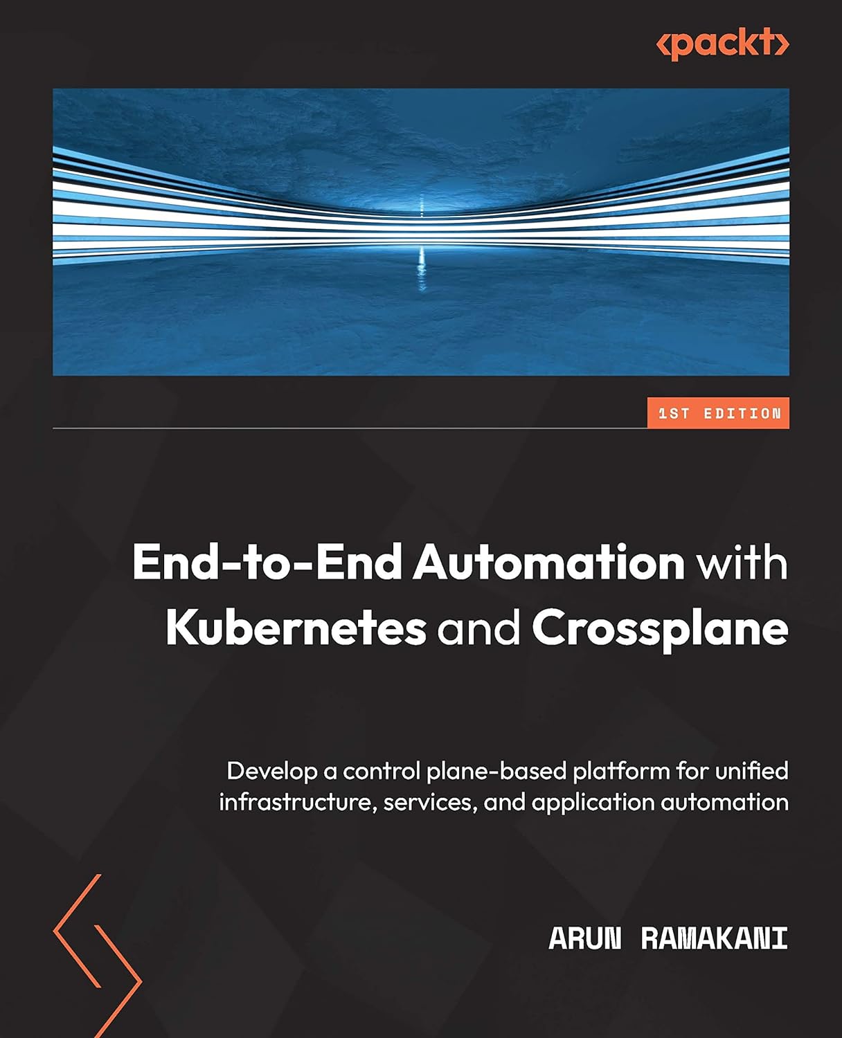 End-to-End Automation with Kubernetes and Crossplane: Develop a control plane-based platform for unified infrastructure, services, and application automation by Arun Ramakani 