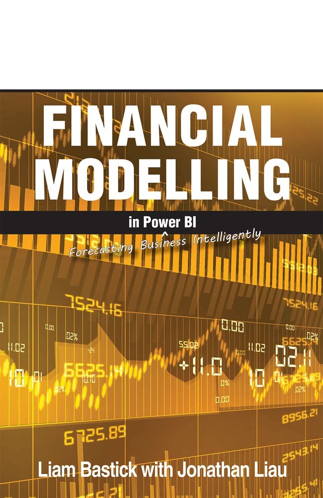 Financial Modelling in Power BI: Forecasting Business Intelligently by Liam Bastick