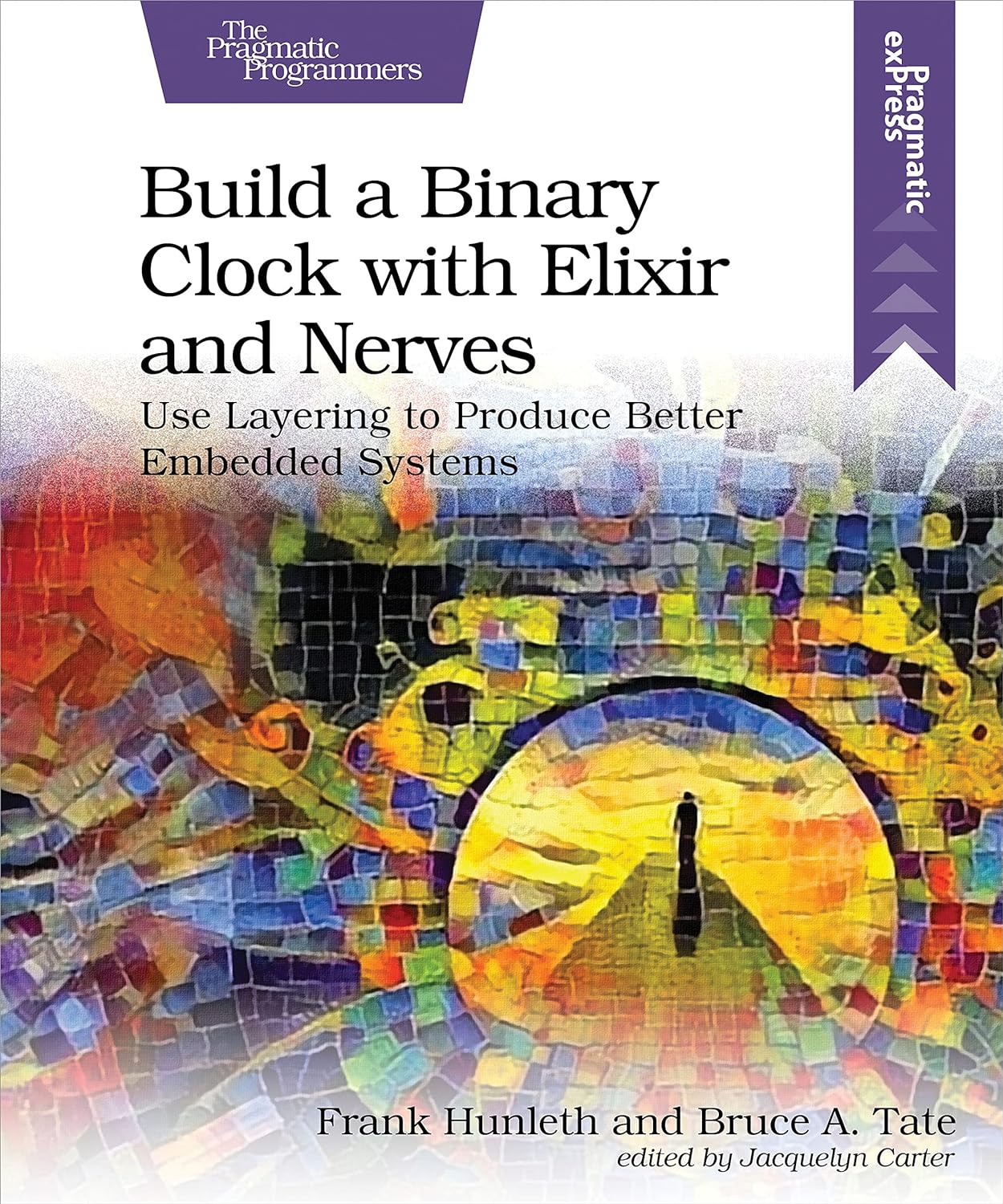 Build a Binary Clock with Elixir and Nerves: Use Layering to Produce Better Embedded Systems by Frank Hunleth