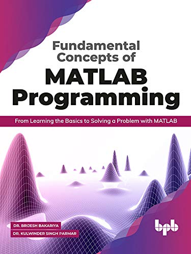 Fundamental Concepts of MATLAB Programming: From__ Learning the Basics to Solving a Problem with MATLAB by  Dr. Brijesh Bakariya
