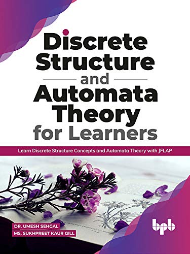 Discrete Structure and Automata Theory for Learners: Learn Discrete Structure Concepts and Automata Theory with JFLAP by Dr. Umesh Sehgal 