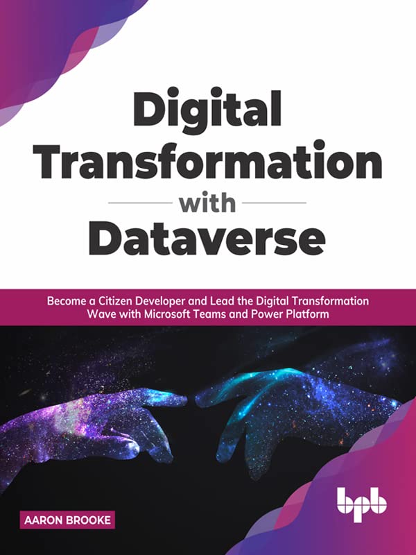 Digital transformation with dataverse: Become a citizen developer and lead the digital transformation wave with Microsoft Teams and Power Platform by Aaron Brooke 