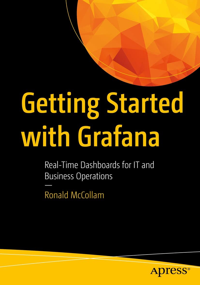 Getting Started with Grafana: Real-Time Dashboards for IT and Business Operations by  Ronald McCollam