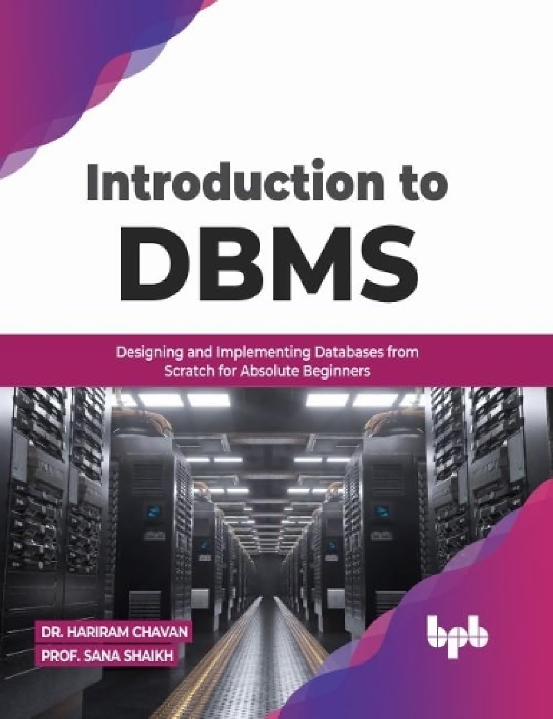 Introduction to DBMS: Designing and Implementing Databases from_ Scratch for Absolute Beginners by Dr. Hariram Chavan