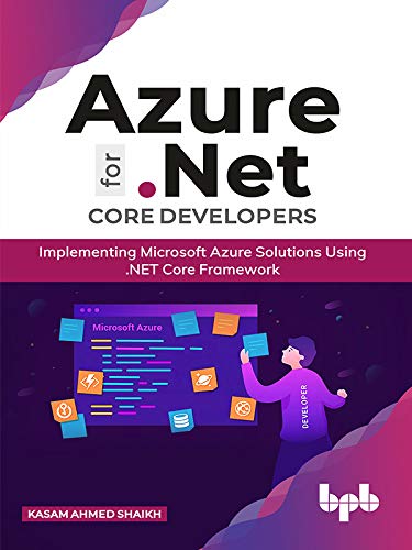 Azure for .NET Core Developers: Implementing Microsoft Azure Solutions Using .NET Core Framework by  Kasam Ahmed Shaikh 
