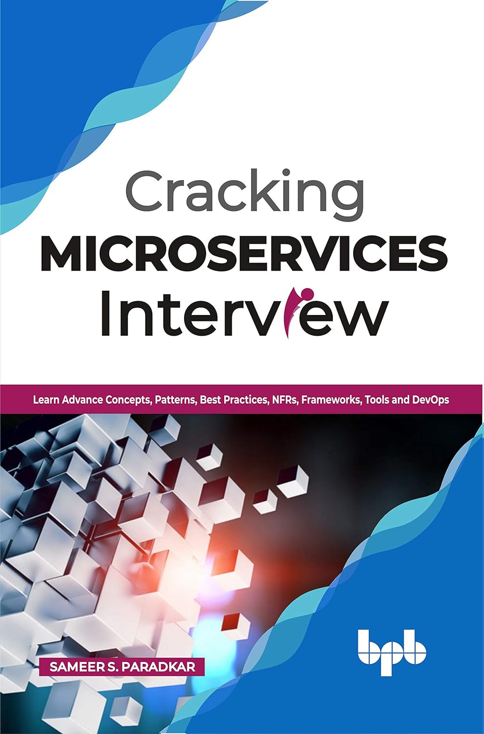 Cracking Microservices Interview: Learn Advance Concepts, Patterns, Best Practices, NFRs, Frameworks, Tools and DevOps by Sameer S. Paradkar