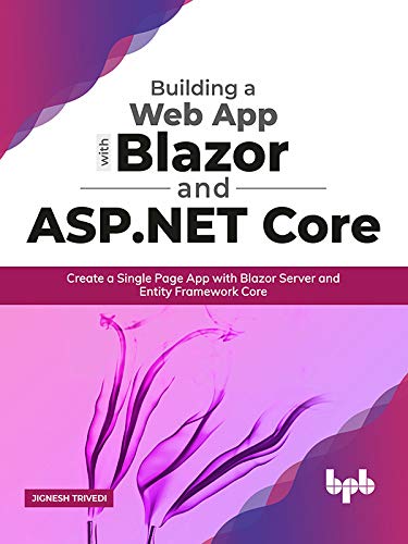 Building a Web App with Blazor and ASP .Net Core: Create a Single Page App with Blazor Server and Entity Framework Core by  Jignesh Trivedi 