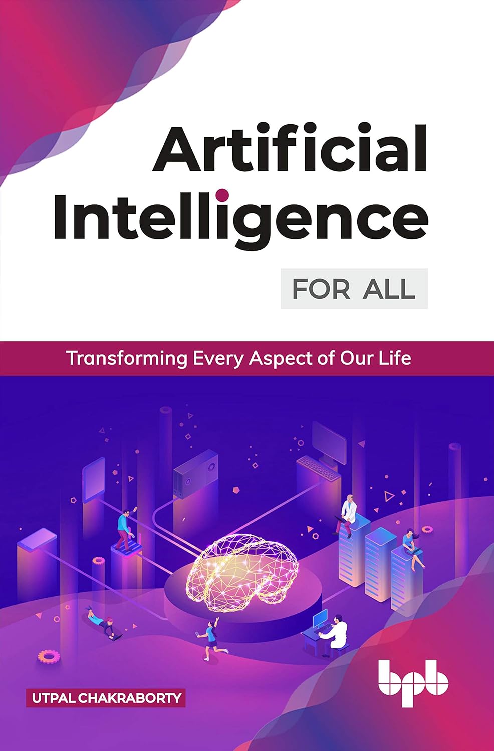 Artificial Intelligence for All: Transforming Every Aspect of Our Life by  Utpal Chakraborty