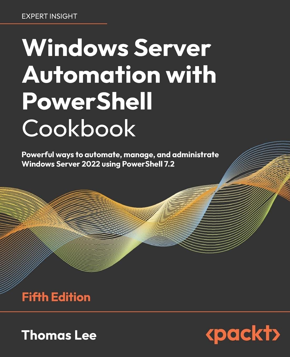 Windows Server Automation with PowerShell Cookbook: Powerful ways to automate, manage and administrate Windows Server 2022 using PowerShell 7, 5th Edition by Thomas Lee