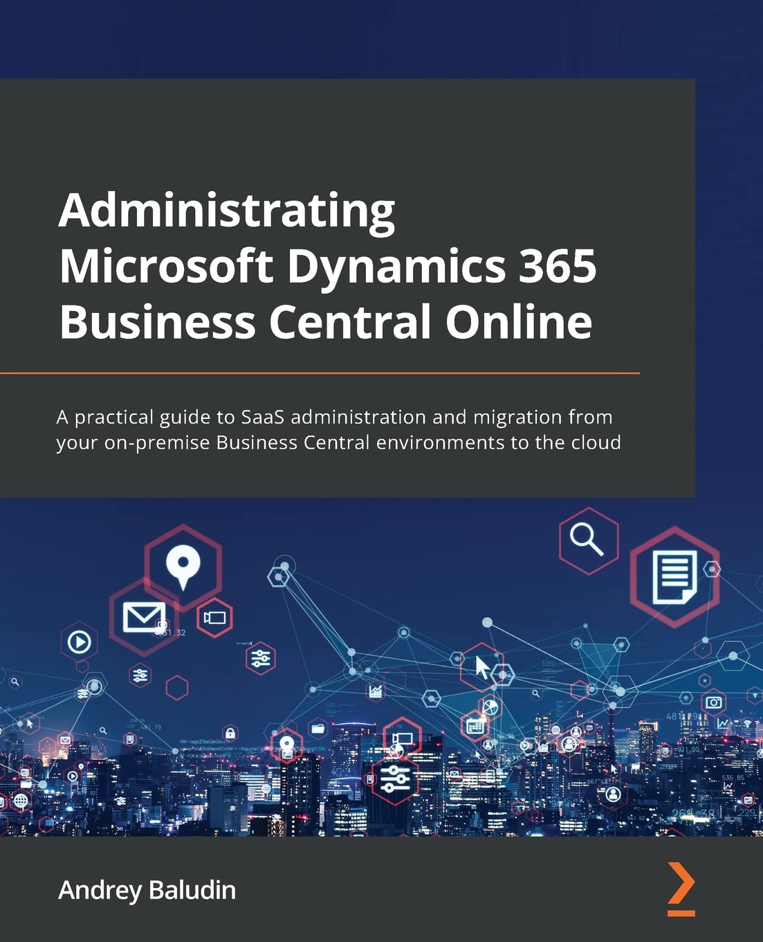 Administrating Microsoft Dynamics 365 Business Central Online: A practical guide to SaaS administration and migration from_ your on-premise Business Central environments to the cloud by  Andrey Baludin