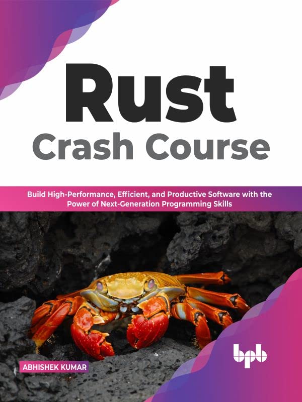 Rust Crash Course: Build High-Performance, Efficient and Productive Software with the Power of Next-Generation Programming Skills by  Abhishek Kumar
