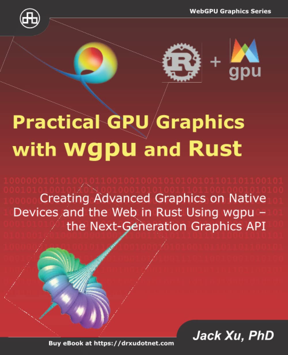 Practical GPU Graphics with wgpu and Rust: Creating Advanced Graphics on Native Devices and the Web in Rust Using wgpu - the Next Graphics API by  Jack Xu