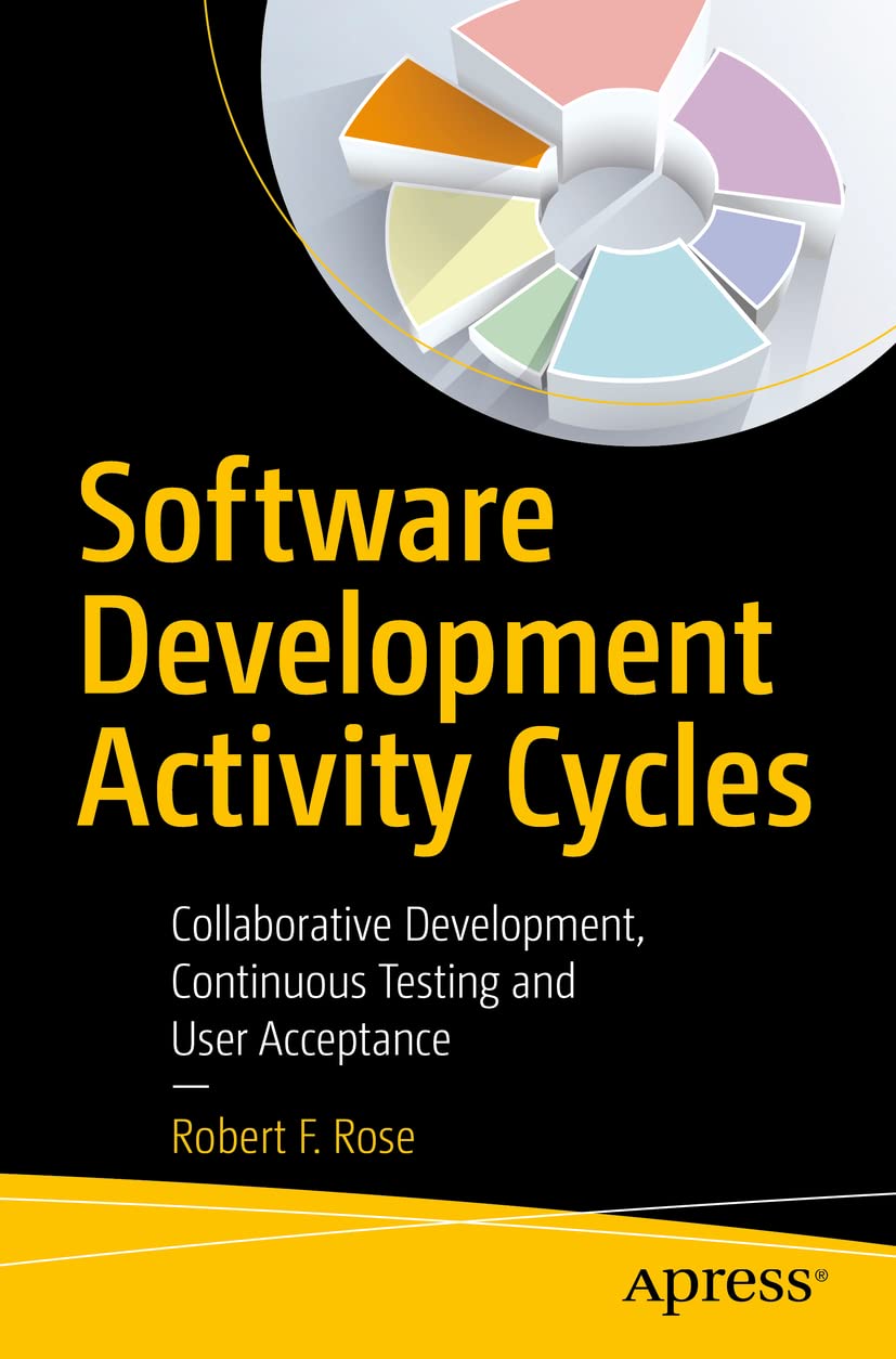 Software Development Activity Cycles: Collaborative Development, Continuous Testing and User Acceptance by  Robert F. Rose 