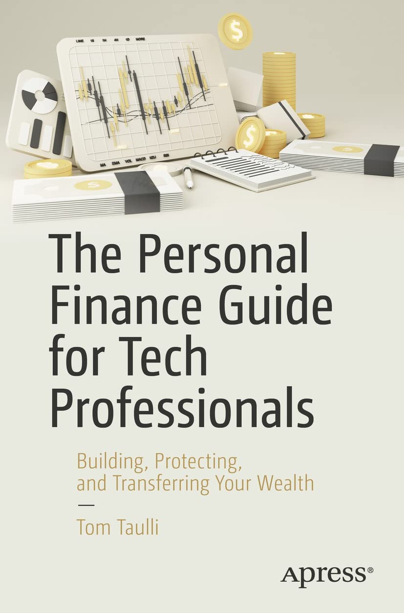 The Personal Finance Guide for Tech Professionals: Building, Protecting, and Transferring Your Wealth by Tom Taulli 