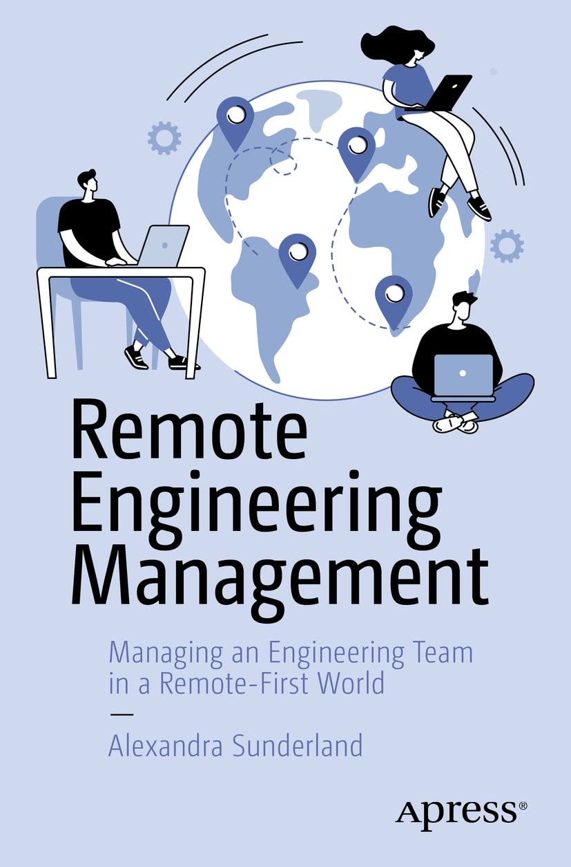 Remote Engineering Management: Managing an Engineering Team in a Remote-First World by  Alexandra Sunderland
