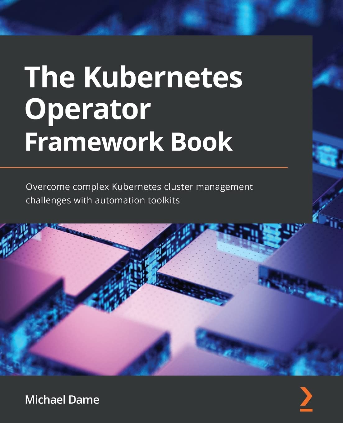 The Kubernetes Operator Framework Book: Overcome complex Kubernetes cluster management challenges with automation toolkits by  Michael Dame