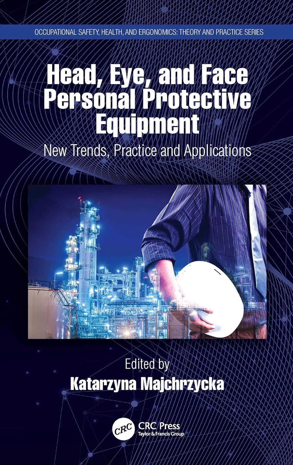 Head, Eye, and Face Personal Protective Equipment: New Trends, Practice and Applications (Occupational Safety, Health, and Ergonomics)  by  Katarzyna Majchrzycka