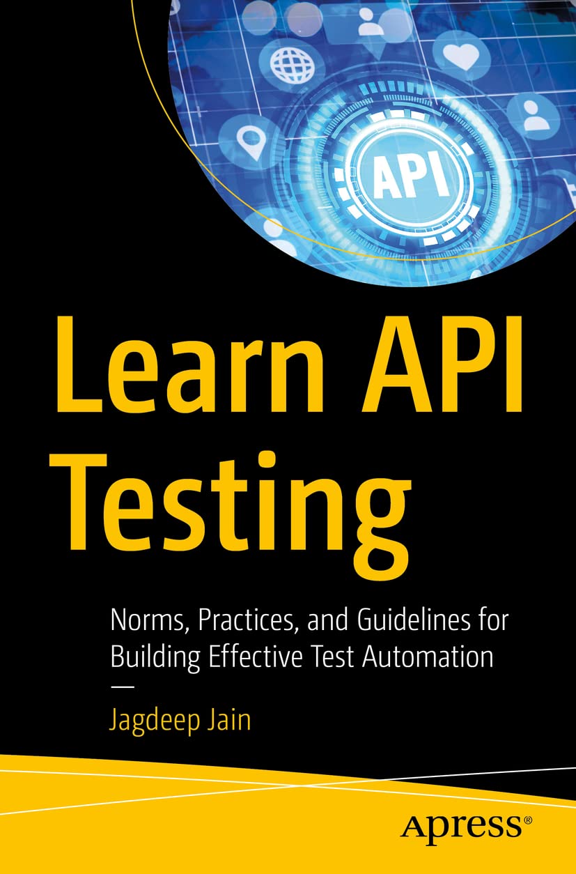 Learn API Testing: Norms, Practices, and Guidelines for Building Effective Test Automation by  Jagdeep Jain