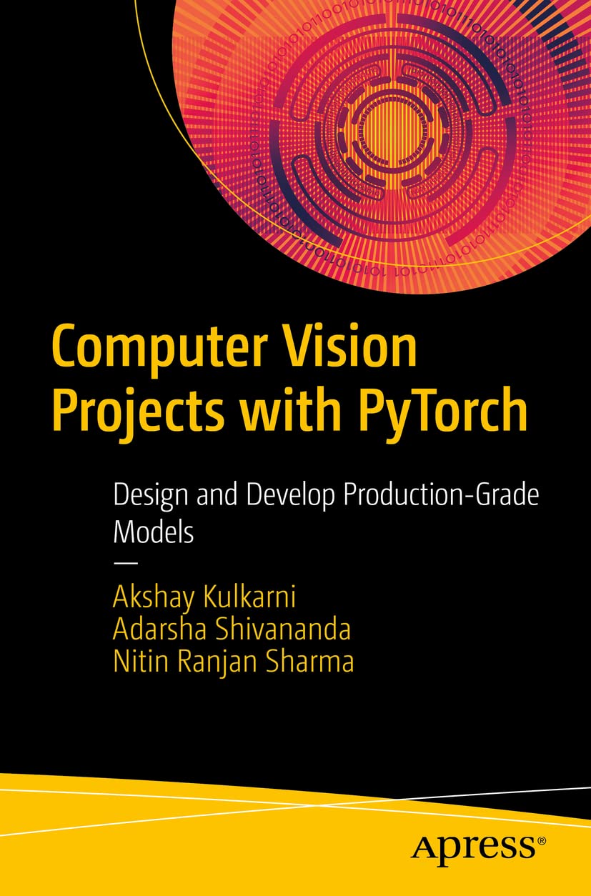 Computer Vision Projects with PyTorch: Design and Develop Production-Grade Models by  Akshay Kulkarni