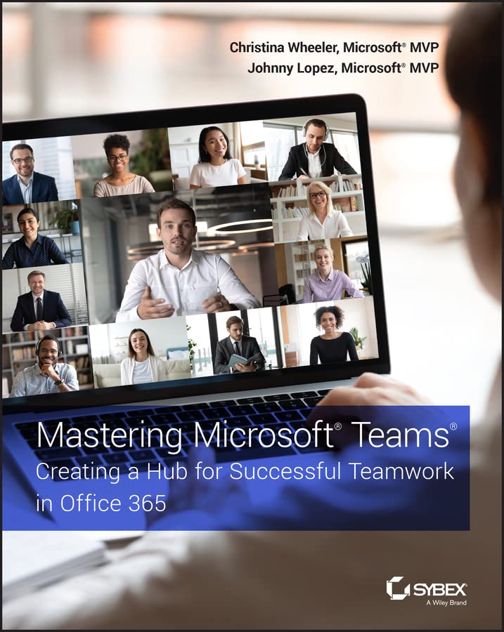 Mastering Microsoft Teams: Creating a Hub for Successful Teamwork in Office 365 by Christina Wheeler 