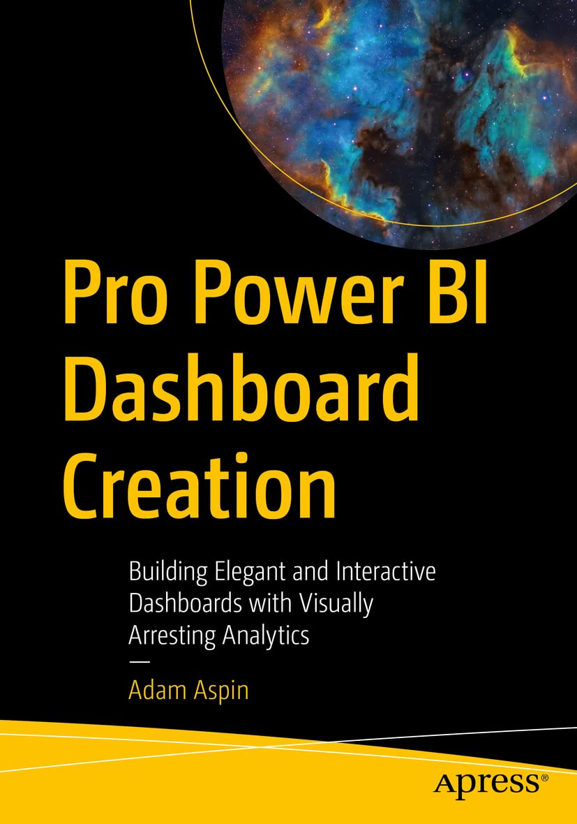 Pro Power BI Dashboard Creation: Building Elegant and Interactive Dashboards with Visually Arresting Analytics by  Adam Aspin