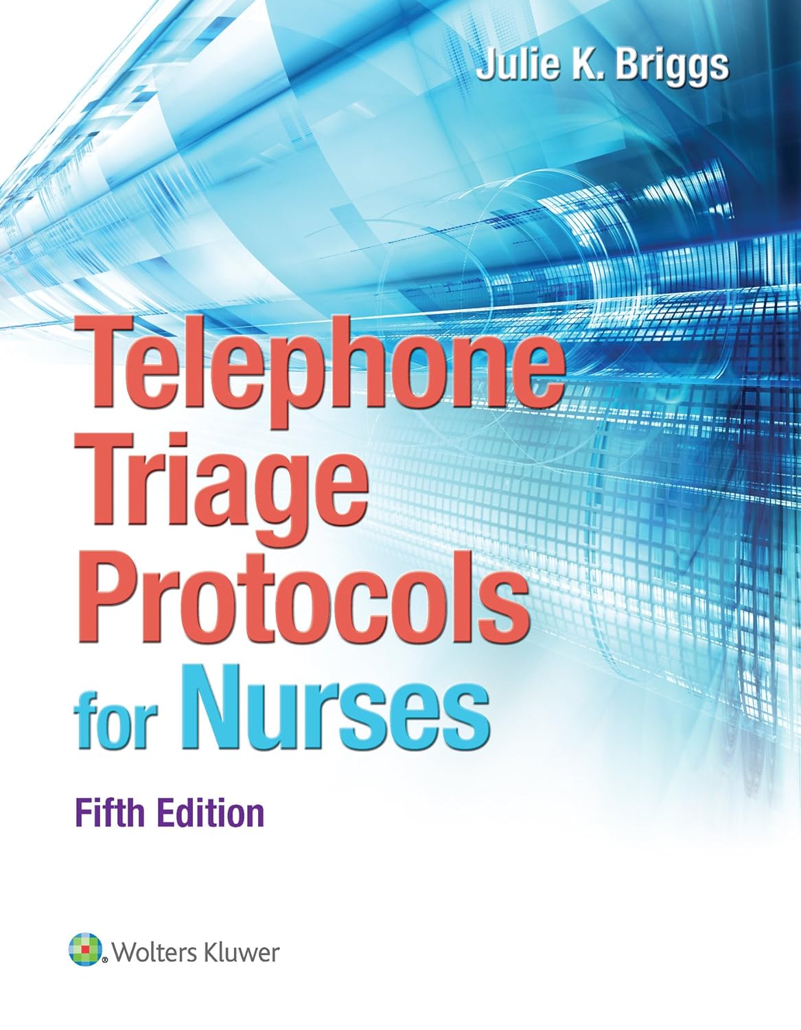 Telephone Triage Protocols for Nurses, 5th Edition  by  Julie Briggs RN BSN MHA