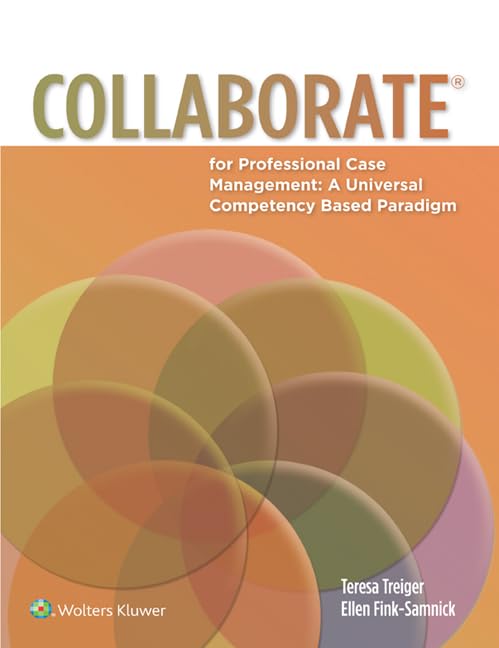 COLLABORATE(R) for Professional Case Management: A Universal Competency-Based Paradigm  by Teresa M. Treiger RN-BC MA CHCQM-CM/TOC 