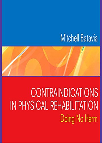 Contraindications in Physical Rehabilitation: Doing No Harm  by  Mitchell Batavia