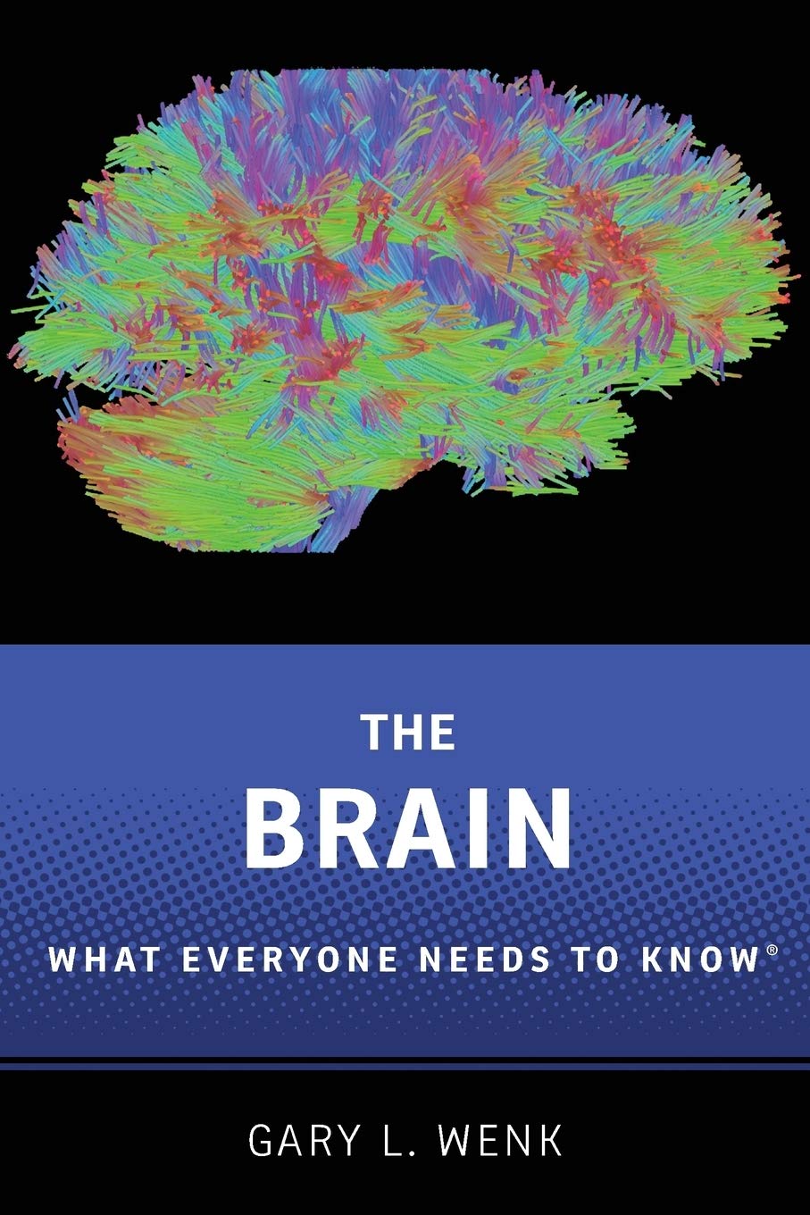 The Brain: What Everyone Needs To Know by  Gary L. Wenk 