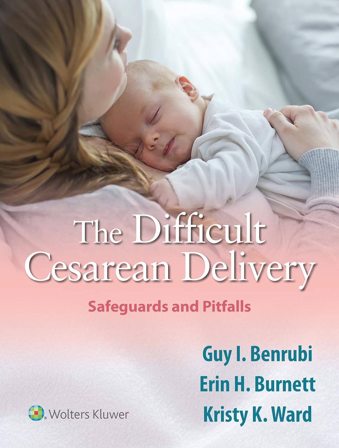 The Difficult Cesarean Delivery: Safeguards and Pitfalls  by  Guy I. Benrubi 